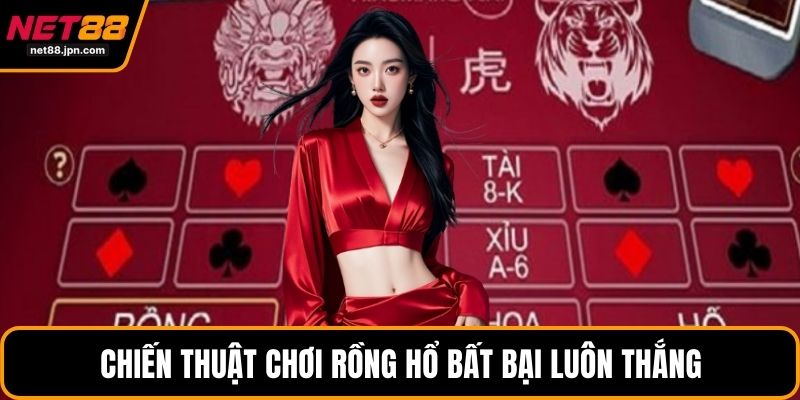 Chiến thuật chơi rồng hổ bất bại luôn thắng