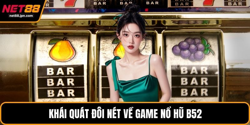 Khái quát đôi nét về game nổ hũ B52