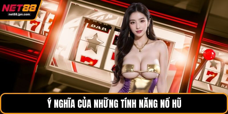 Ý nghĩa của những tính năng nổ hũ